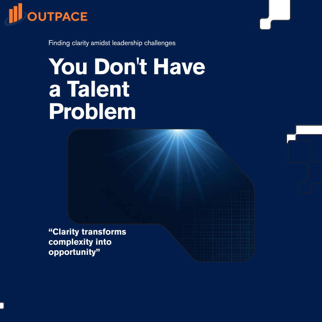 You Don’t Have a Talent Problem. You Have a Clarity Problem.